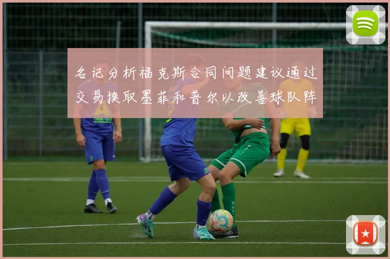 名记分析福克斯合同问题建议通过交易换取墨菲和普尔以改善球队阵容